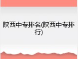 陕西中专排名(陕西中专排行)