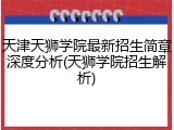 天津天狮学院最新招生简章深度分析(天狮学院招生解析)