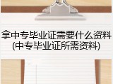拿中专毕业证需要什么资料(中专毕业证所需资料)