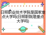 日照职业技术学院是国家重点大学吗(日照职院是重点大学吗)
