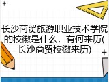 长沙商贸旅游职业技术学院的校徽是什么，有何来历(长沙商贸校徽来历)