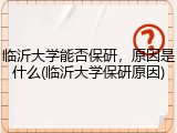 临沂大学能否保研，原因是什么(临沂大学保研原因)