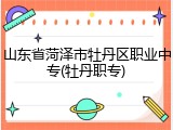 山东省菏泽市牡丹区职业中专(牡丹职专)