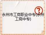 永州市工商职业中专(永州工商中专)