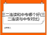 三二连读和中专哪个好(三二连读与中专对比)