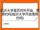 临沂大学是否对外开放，要预约吗(临沂大学开放需预约吗)
