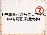 中专毕业可以报考大学函授(中专可报函授大学)