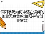 信阳学院如何申请在读间的创业无息贷款(信阳学院创业贷款)