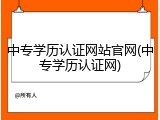 中专学历认证网站官网(中专学历认证网)