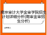 南京审计大学金审学院招生计划详细分析(南审金审招生分析)
