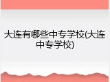 大连有哪些中专学校(大连中专学校)
