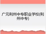 广元利州中专职业学校(利州中专)