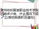常州纺织服装职业技术学院占地多少亩，什么情况下成立(常纺院面积及建校)