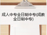 成人中专全日制中专(成教全日制中专)