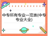 中专所有专业一览表(中专专业大全)