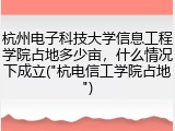 杭州电子科技大学信息工程学院占地多少亩，什么情况下成立("杭电信工学院占地")