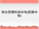 新乡拓普科技中专(拓普中专)