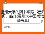 温州大学的图书馆藏书量如何，简介(温州大学图书馆藏书量)