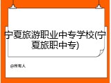 宁夏旅游职业中专学校(宁夏旅职中专)