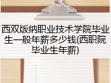 西双版纳职业技术学院毕业生一般年薪多少钱(西职院毕业生年薪)