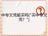 中专文凭能买吗("买中专文凭？")