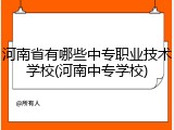 河南省有哪些中专职业技术学校(河南中专学校)