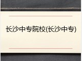 长沙中专院校(长沙中专)