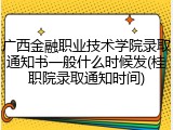 广西金融职业技术学院录取通知书一般什么时候发(桂职院录取通知时间)