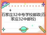 石家庄32中专学校邮政(石家庄32中邮校)