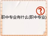 职中专业有什么(职中专业)