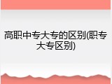 高职中专大专的区别(职专大专区别)