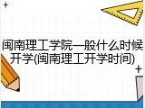 闽南理工学院一般什么时候开学(闽南理工开学时间)