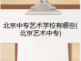 北京中专艺术学校有哪些(北京艺术中专)