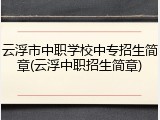 云浮市中职学校中专招生简章(云浮中职招生简章)