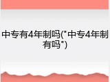 中专有4年制吗("中专4年制有吗")