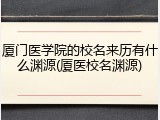 厦门医学院的校名来历有什么渊源(厦医校名渊源)