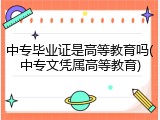 中专毕业证是高等教育吗(中专文凭属高等教育)