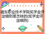 建东职业技术学院奖学金评定细则是怎样的(奖学金评定细则)
