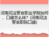 河南司法警官职业学院如何，口碑怎么样？(河南司法警官职院口碑)