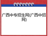 广西中专招生网(广西中招网)
