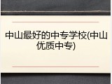 中山最好的中专学校(中山优质中专)