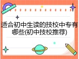 适合初中生读的技校中专有哪些(初中技校推荐)