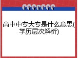 高中中专大专是什么意思(学历层次解析)