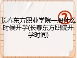长春东方职业学院一般什么时候开学(长春东方职院开学时间)
