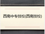 西南中专技校(西南技校)