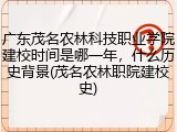 广东茂名农林科技职业学院建校时间是哪一年，什么历史背景(茂名农林职院建校史)
