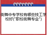街舞中专学校有哪些技工学校好("职校街舞专业")