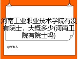 河南工业职业技术学院有没有院士，大概多少(河南工院有院士吗)