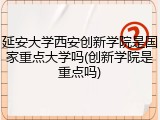 延安大学西安创新学院是国家重点大学吗(创新学院是重点吗)