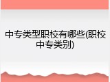中专类型职校有哪些(职校中专类别)